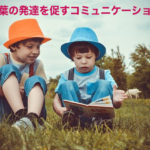 1歳・2歳の言葉の発達を促すコミュニケーション